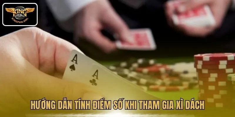 Hướng dẫn tính điểm số khi tham gia Xì Dách