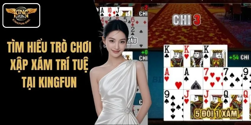 Tìm Hiểu Trò Chơi Xập Xám Trí Tuệ Tại Kingfun